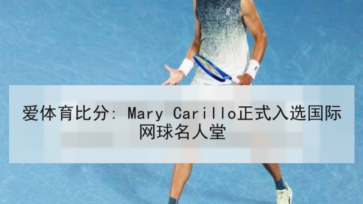 爱体育比分: Mary Carillo正式入选国际网球名人堂